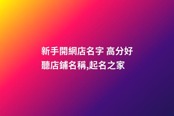 新手開網店名字 高分好聽店鋪名稱,起名之家